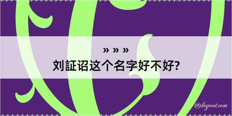 刘証诏这个名字好不好?