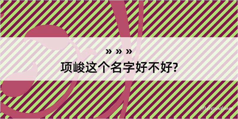 项峻这个名字好不好?