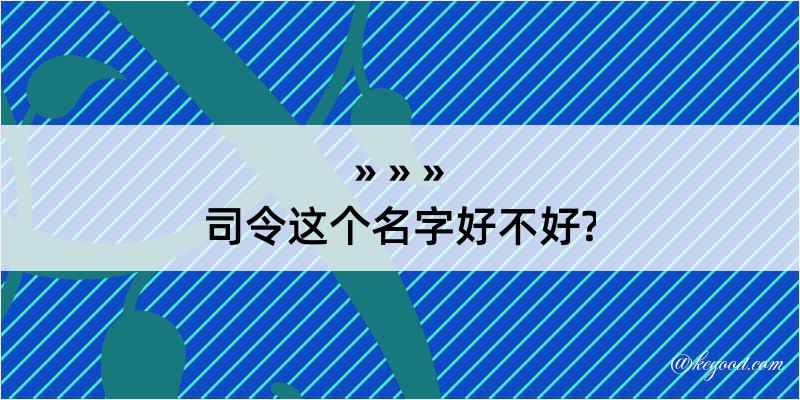 司令这个名字好不好?