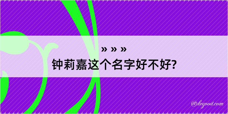 钟莉嘉这个名字好不好?