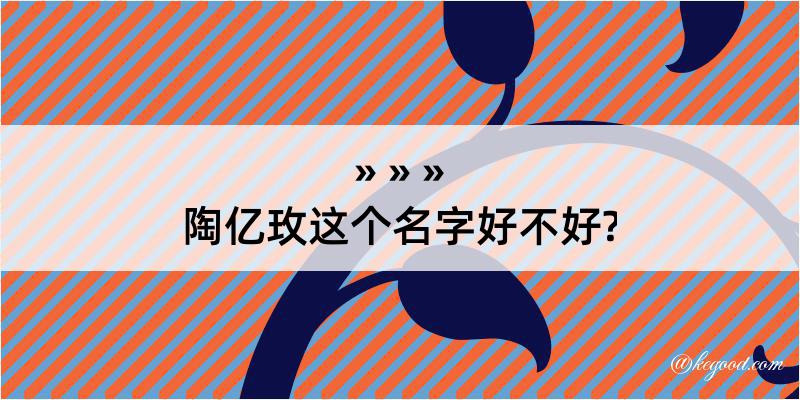 陶亿玫这个名字好不好?