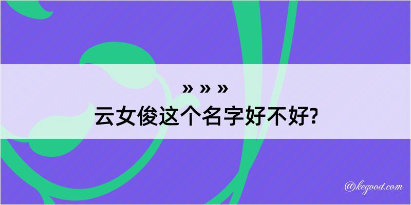 云女俊这个名字好不好?