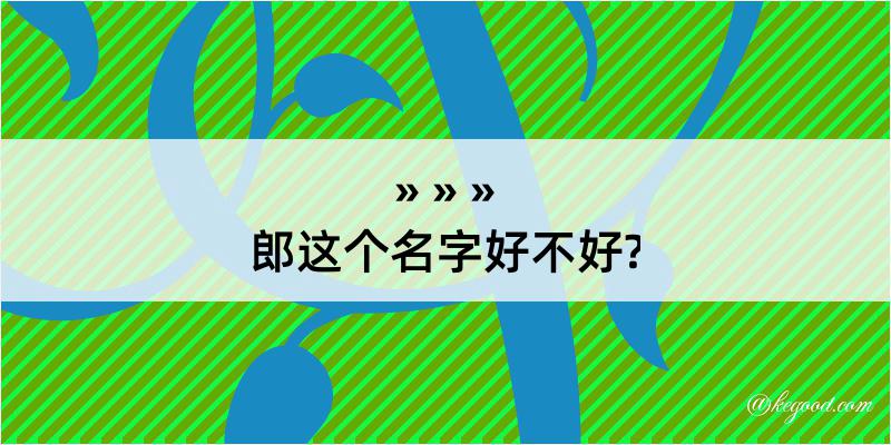 郎这个名字好不好?