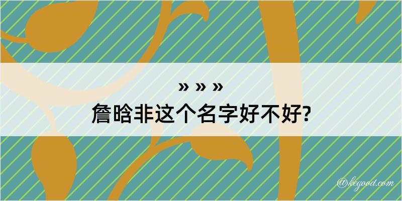 詹晗非这个名字好不好?