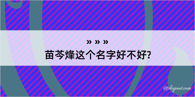 苗芩烽这个名字好不好?