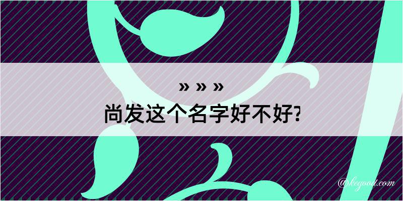 尚发这个名字好不好?