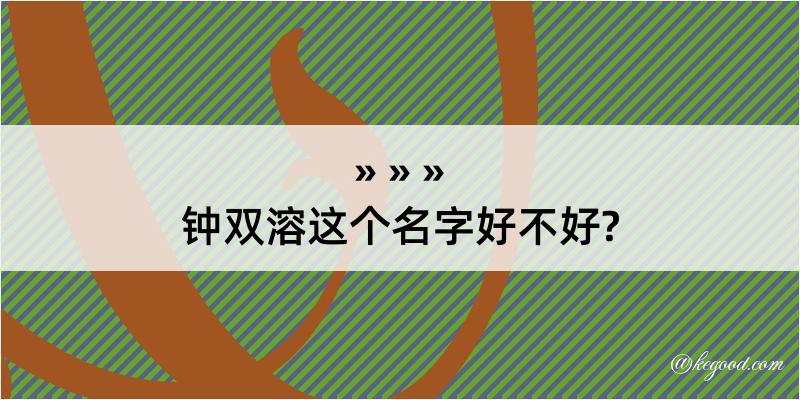 钟双溶这个名字好不好?