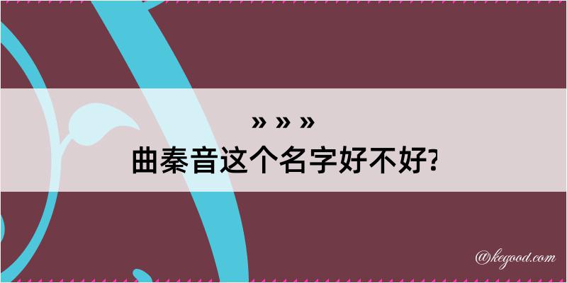 曲秦音这个名字好不好?