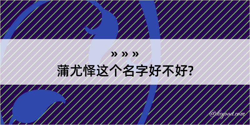 蒲尤怿这个名字好不好?