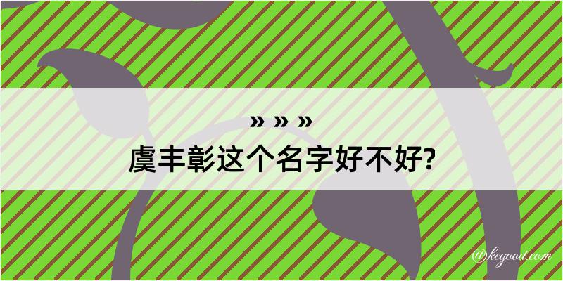 虞丰彰这个名字好不好?