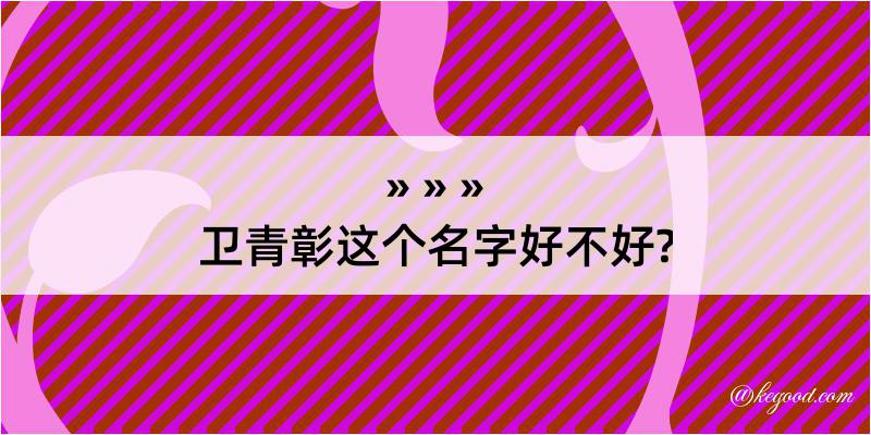 卫青彰这个名字好不好?