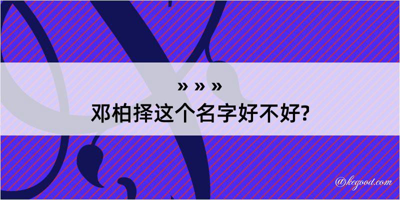 邓柏择这个名字好不好?