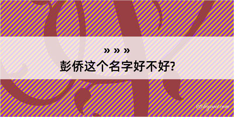 彭侨这个名字好不好?