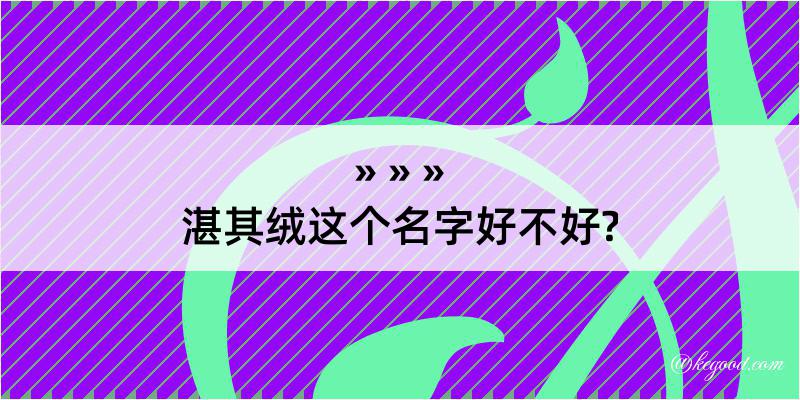 湛其绒这个名字好不好?