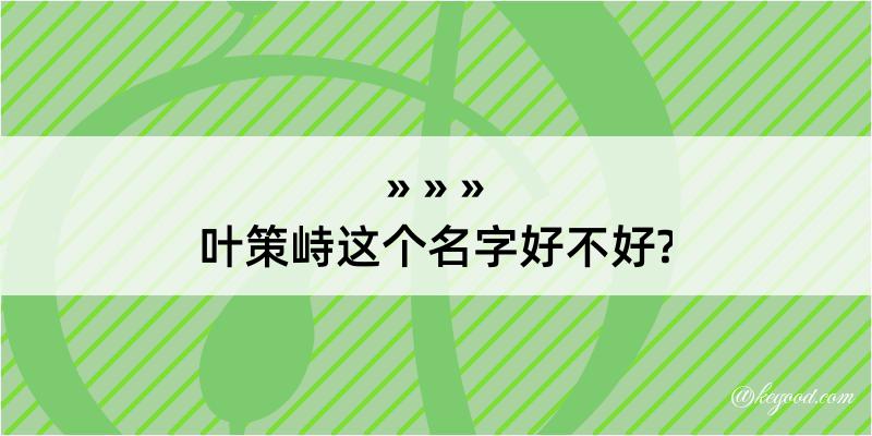 叶策峙这个名字好不好?