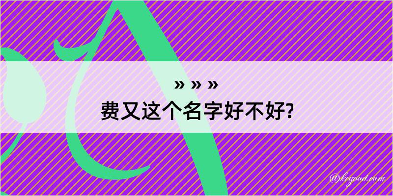 费又这个名字好不好?