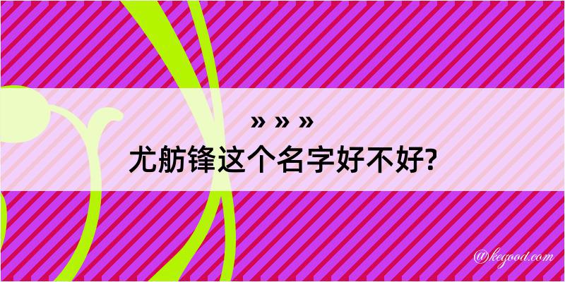 尤舫锋这个名字好不好?