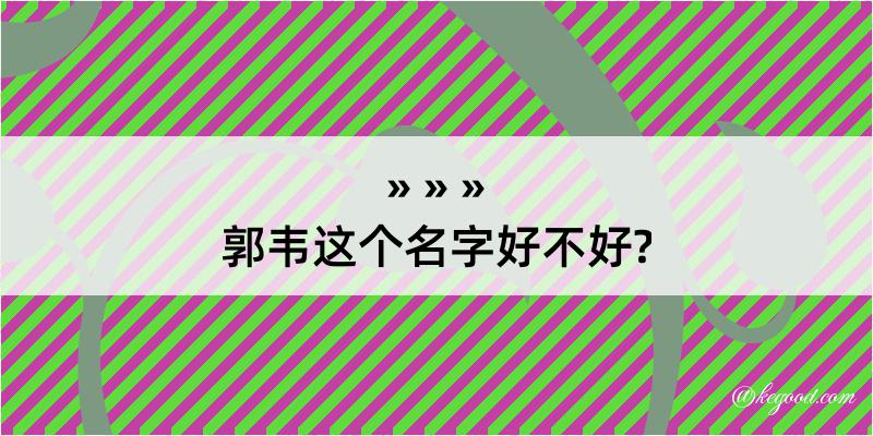 郭韦这个名字好不好?