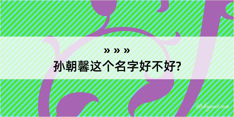 孙朝馨这个名字好不好?