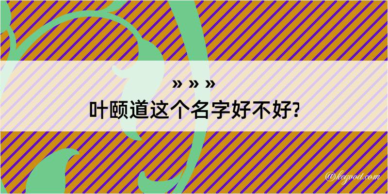 叶颐道这个名字好不好?