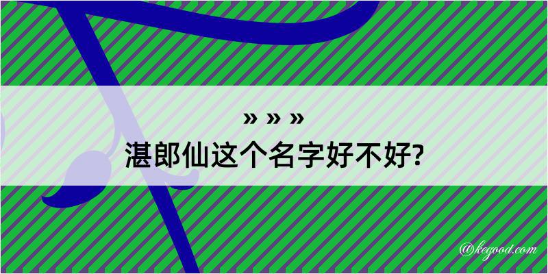 湛郎仙这个名字好不好?