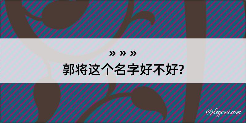 郭将这个名字好不好?