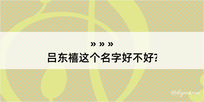 吕东禧这个名字好不好?