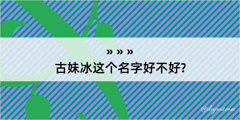 古妹冰这个名字好不好?