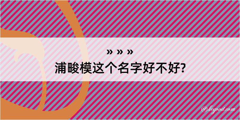 浦畯模这个名字好不好?