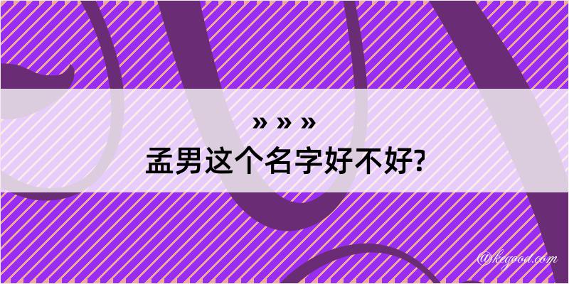 孟男这个名字好不好?