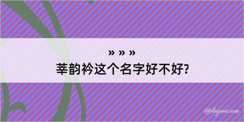 莘韵衿这个名字好不好?