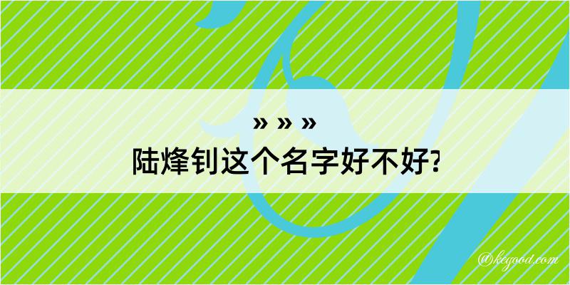 陆烽钊这个名字好不好?