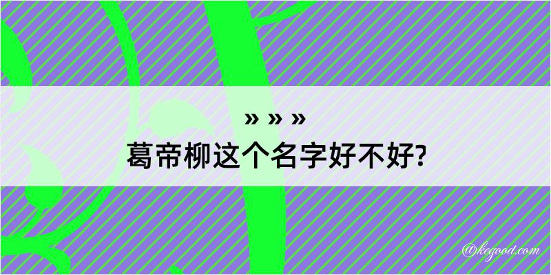 葛帝柳这个名字好不好?