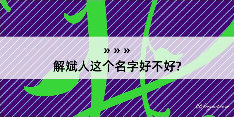 解斌人这个名字好不好?