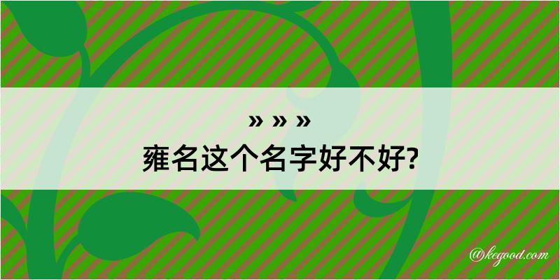 雍名这个名字好不好?