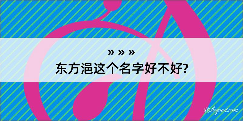 东方浥这个名字好不好?