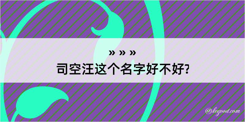 司空汪这个名字好不好?