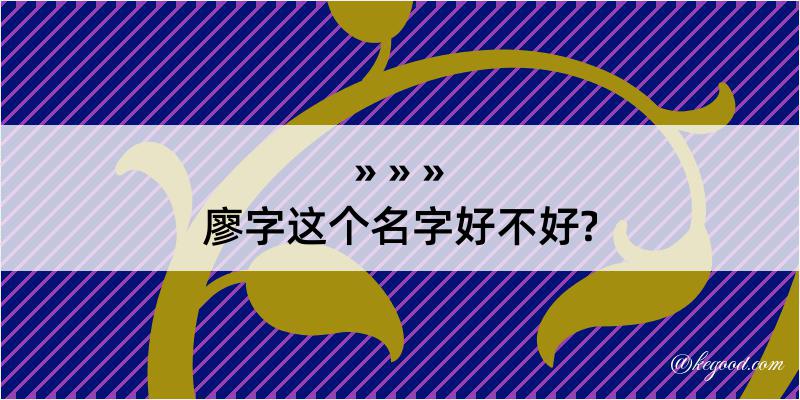 廖字这个名字好不好?