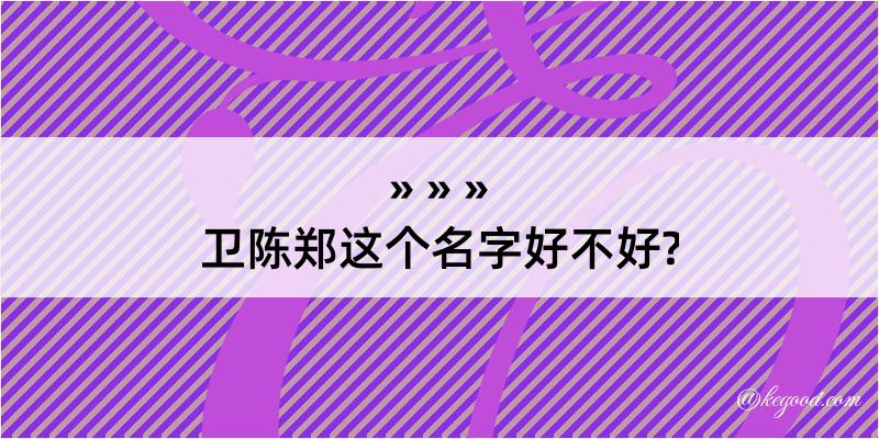 卫陈郑这个名字好不好?