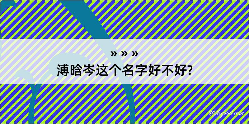 溥晗岑这个名字好不好?