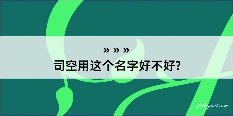 司空用这个名字好不好?