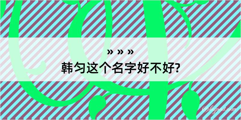 韩匀这个名字好不好?