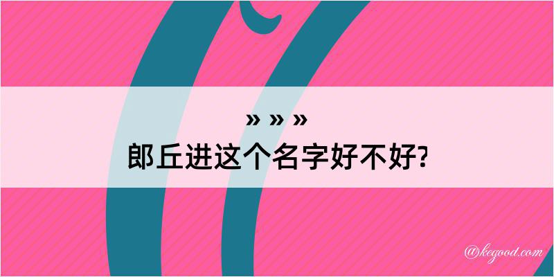 郎丘进这个名字好不好?