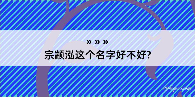 宗颛泓这个名字好不好?