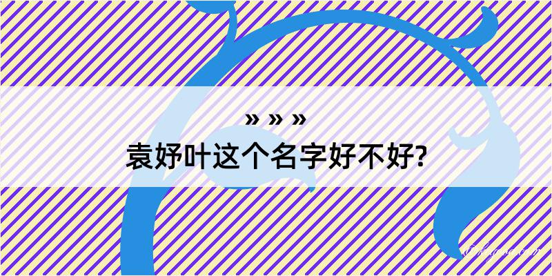 袁妤叶这个名字好不好?