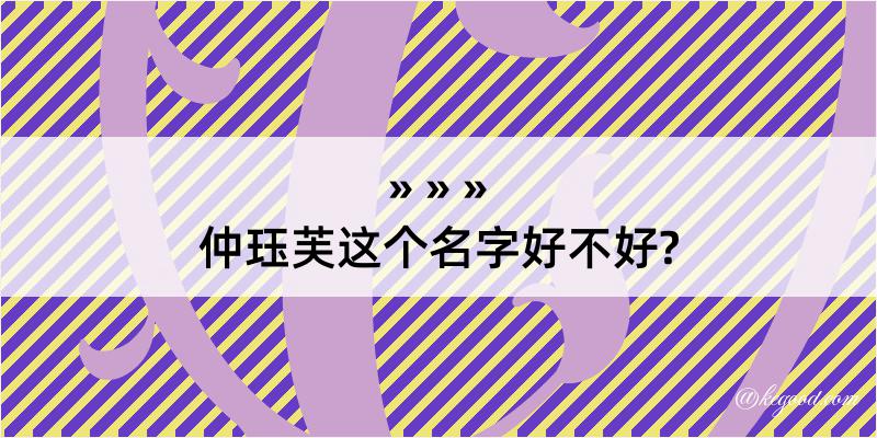 仲珏芙这个名字好不好?