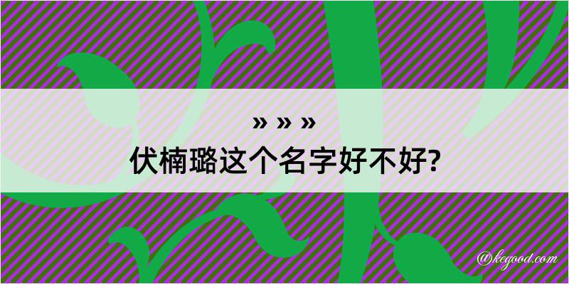 伏楠璐这个名字好不好?