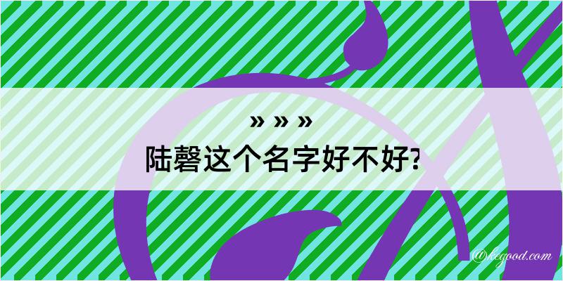 陆磬这个名字好不好?