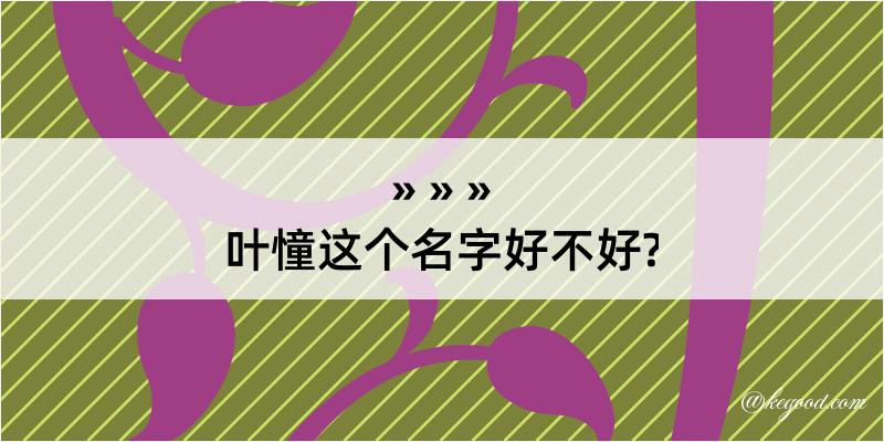 叶憧这个名字好不好?