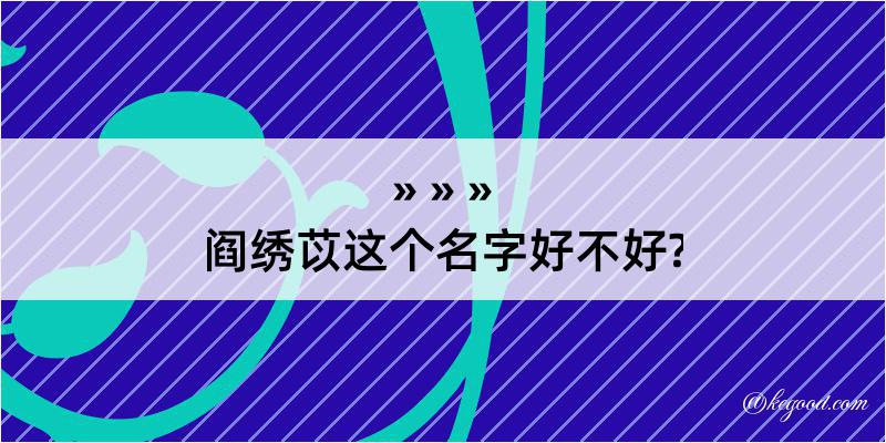 阎绣苡这个名字好不好?